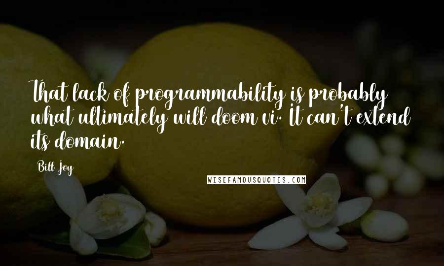 Bill Joy Quotes: That lack of programmability is probably what ultimately will doom vi. It can't extend its domain.