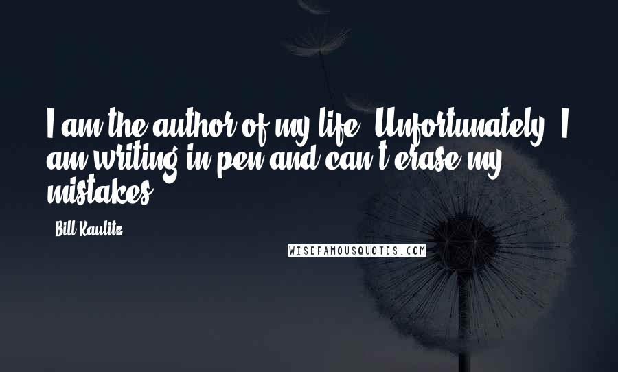 Bill Kaulitz Quotes: I am the author of my life. Unfortunately, I am writing in pen and can't erase my mistakes.