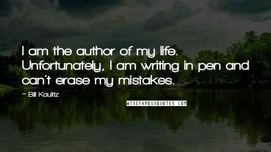 Bill Kaulitz Quotes: I am the author of my life. Unfortunately, I am writing in pen and can't erase my mistakes.