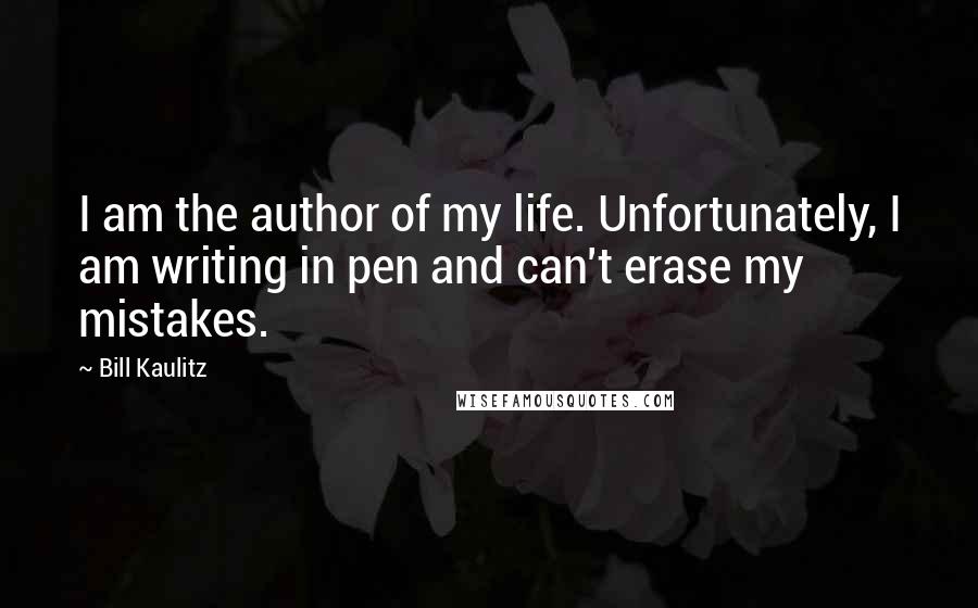 Bill Kaulitz Quotes: I am the author of my life. Unfortunately, I am writing in pen and can't erase my mistakes.