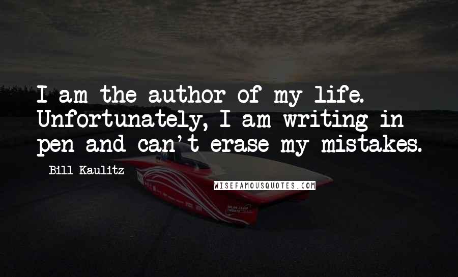 Bill Kaulitz Quotes: I am the author of my life. Unfortunately, I am writing in pen and can't erase my mistakes.