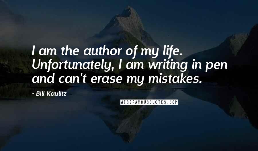 Bill Kaulitz Quotes: I am the author of my life. Unfortunately, I am writing in pen and can't erase my mistakes.