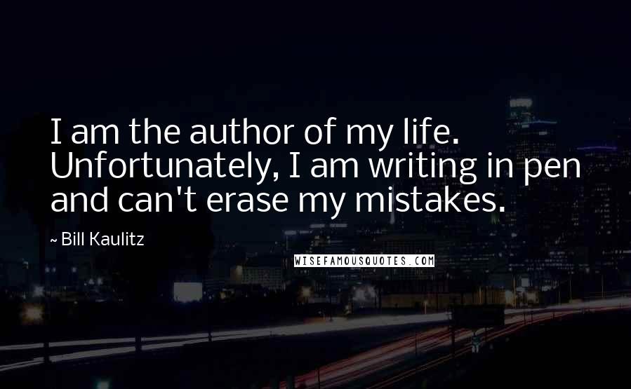 Bill Kaulitz Quotes: I am the author of my life. Unfortunately, I am writing in pen and can't erase my mistakes.