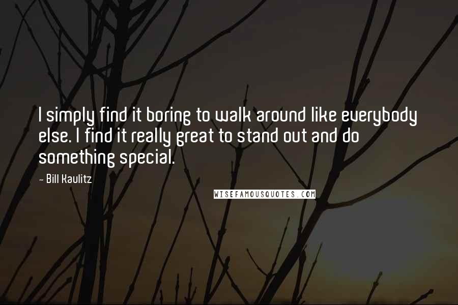 Bill Kaulitz Quotes: I simply find it boring to walk around like everybody else. I find it really great to stand out and do something special.