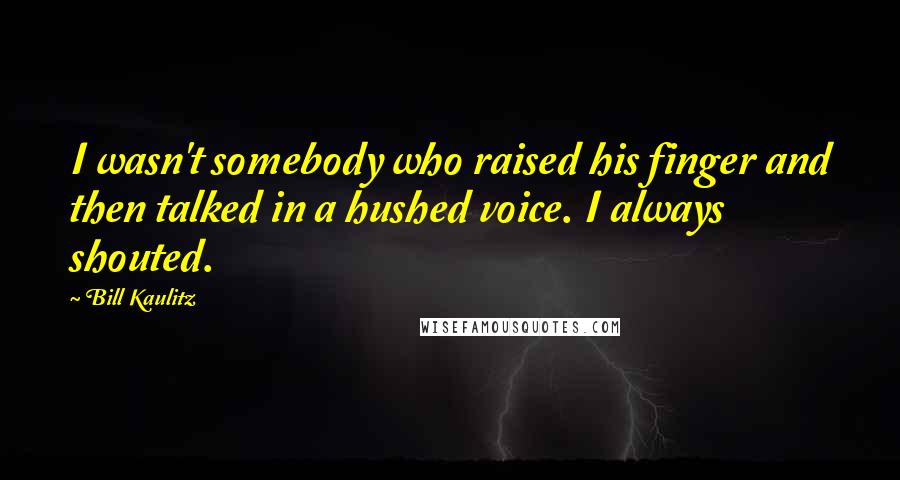 Bill Kaulitz Quotes: I wasn't somebody who raised his finger and then talked in a hushed voice. I always shouted.
