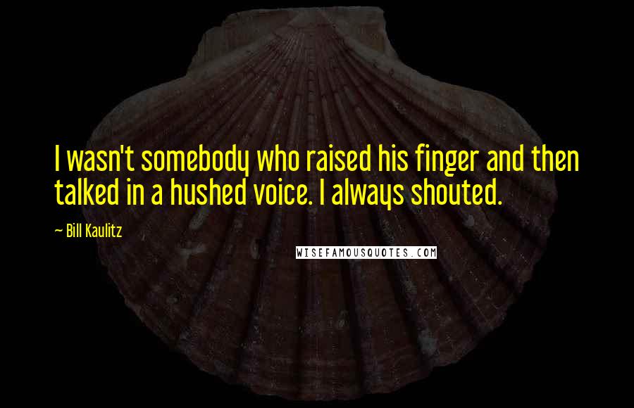 Bill Kaulitz Quotes: I wasn't somebody who raised his finger and then talked in a hushed voice. I always shouted.