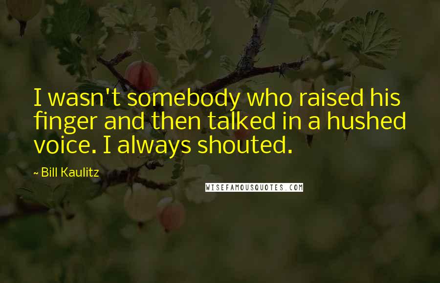 Bill Kaulitz Quotes: I wasn't somebody who raised his finger and then talked in a hushed voice. I always shouted.