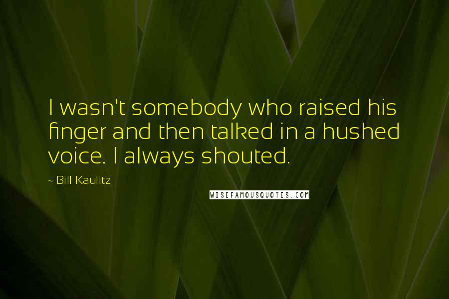 Bill Kaulitz Quotes: I wasn't somebody who raised his finger and then talked in a hushed voice. I always shouted.