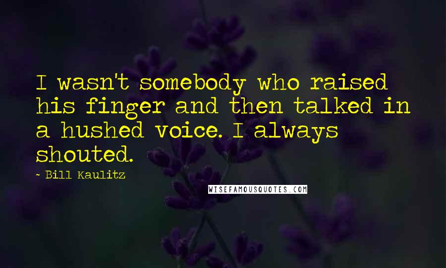 Bill Kaulitz Quotes: I wasn't somebody who raised his finger and then talked in a hushed voice. I always shouted.
