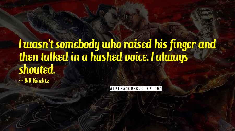 Bill Kaulitz Quotes: I wasn't somebody who raised his finger and then talked in a hushed voice. I always shouted.