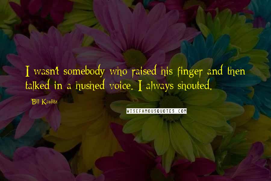 Bill Kaulitz Quotes: I wasn't somebody who raised his finger and then talked in a hushed voice. I always shouted.
