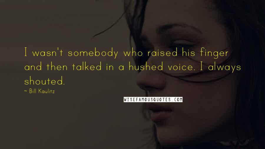 Bill Kaulitz Quotes: I wasn't somebody who raised his finger and then talked in a hushed voice. I always shouted.