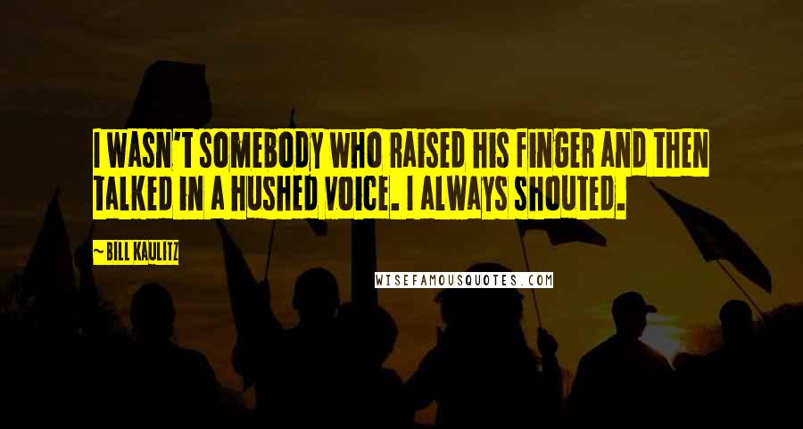 Bill Kaulitz Quotes: I wasn't somebody who raised his finger and then talked in a hushed voice. I always shouted.