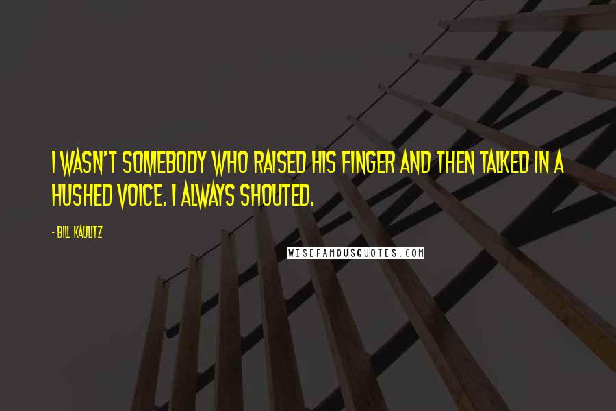 Bill Kaulitz Quotes: I wasn't somebody who raised his finger and then talked in a hushed voice. I always shouted.