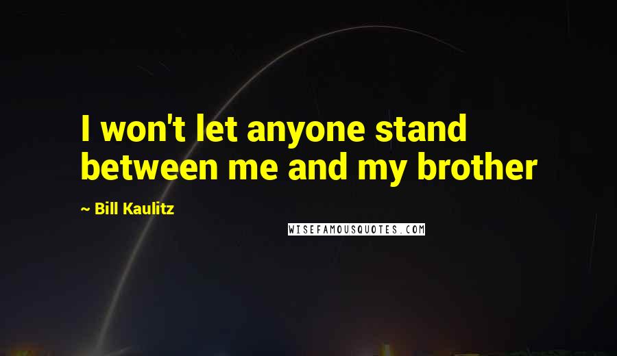 Bill Kaulitz Quotes: I won't let anyone stand between me and my brother