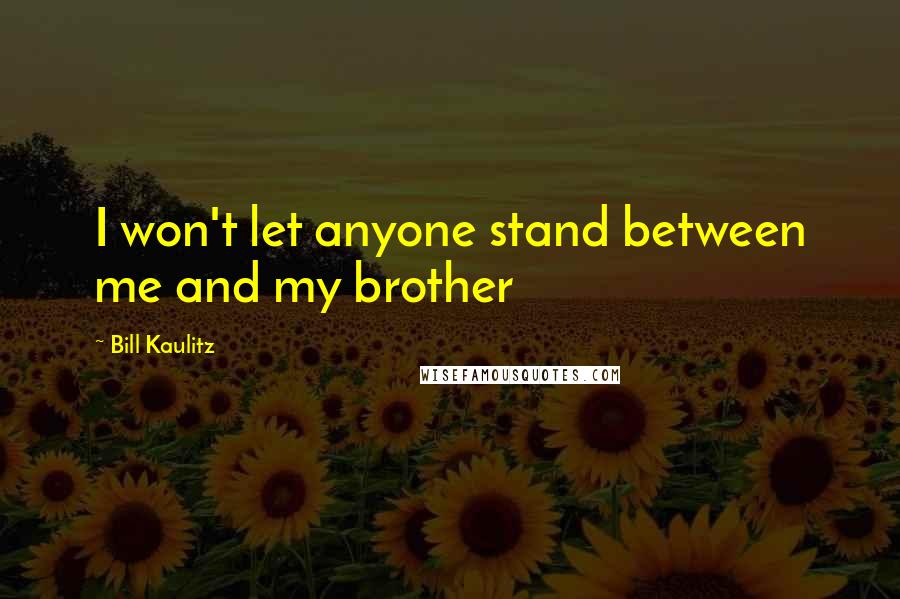 Bill Kaulitz Quotes: I won't let anyone stand between me and my brother