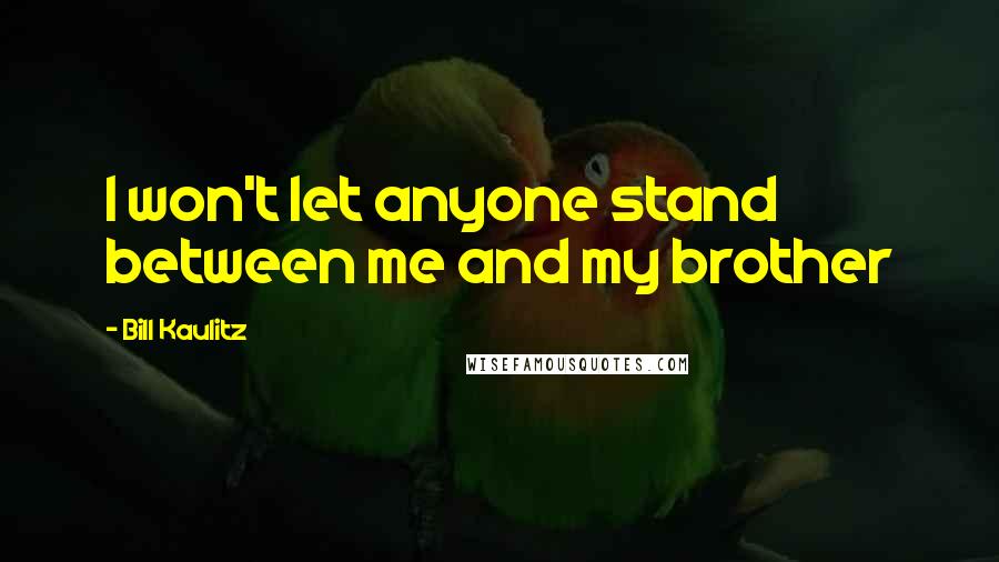 Bill Kaulitz Quotes: I won't let anyone stand between me and my brother