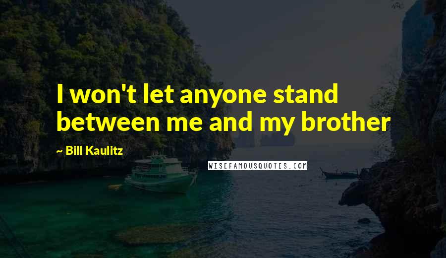 Bill Kaulitz Quotes: I won't let anyone stand between me and my brother