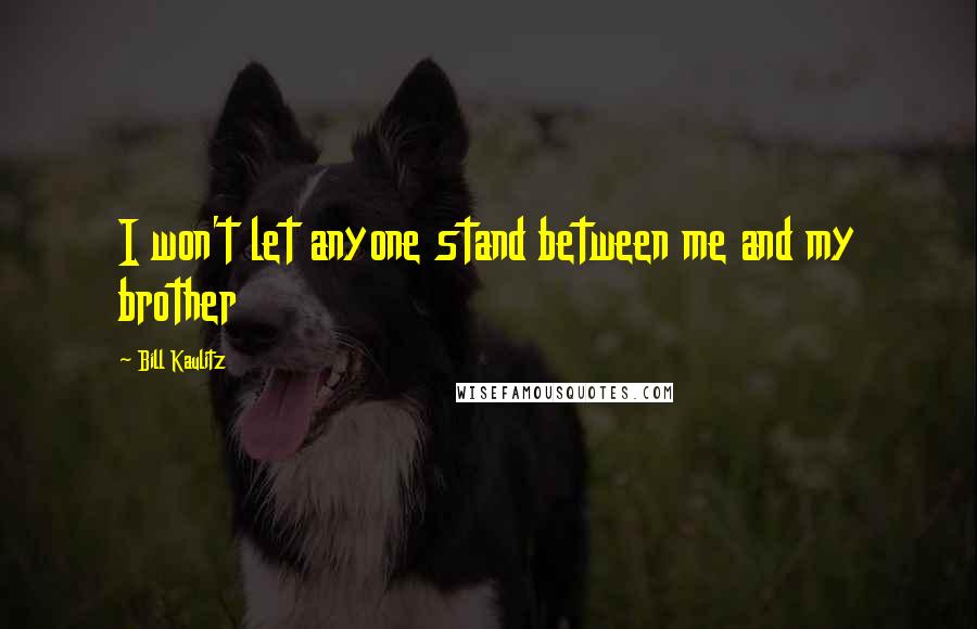 Bill Kaulitz Quotes: I won't let anyone stand between me and my brother