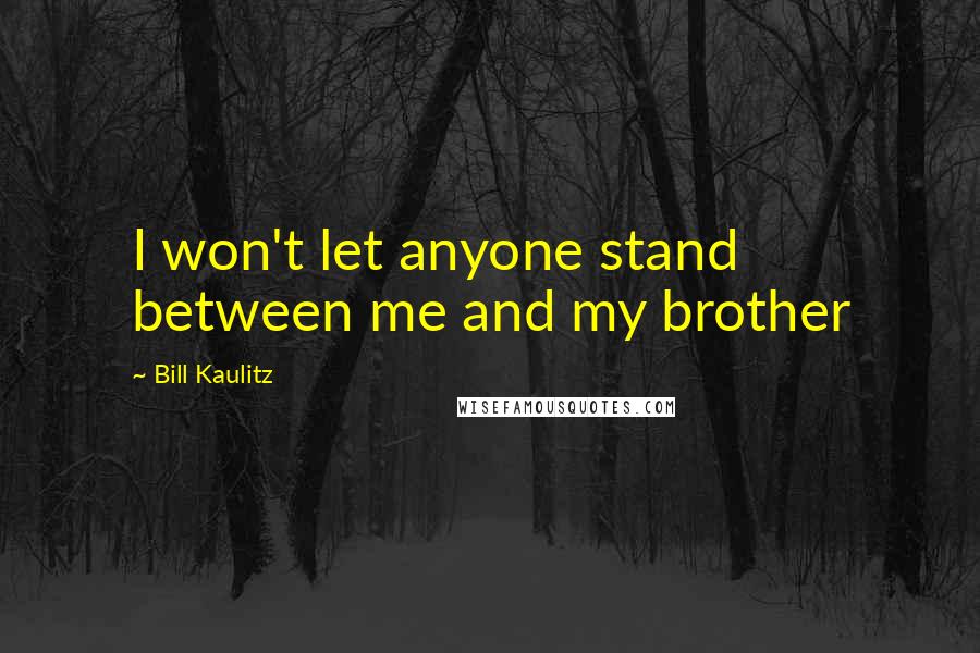 Bill Kaulitz Quotes: I won't let anyone stand between me and my brother