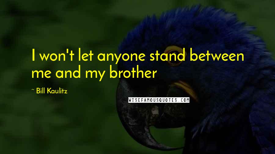 Bill Kaulitz Quotes: I won't let anyone stand between me and my brother