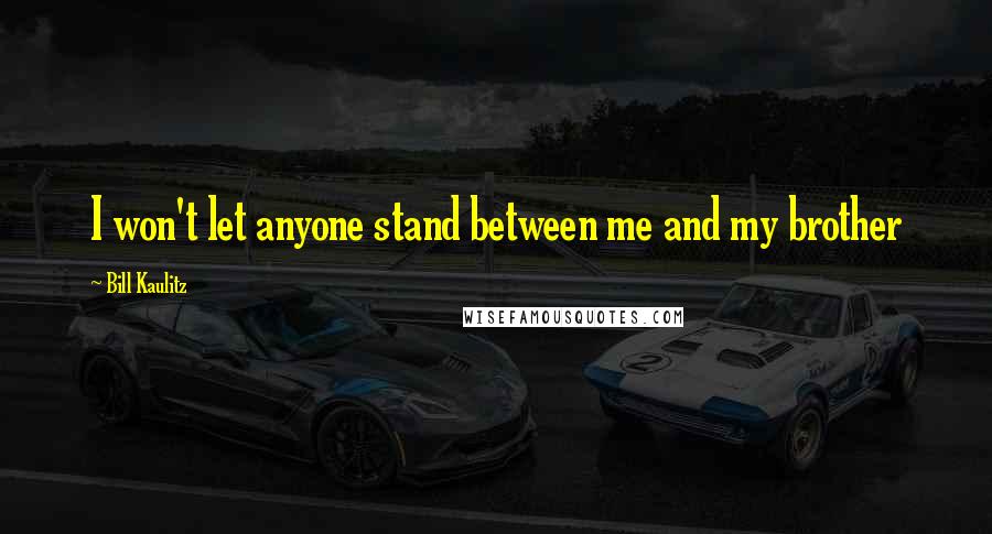 Bill Kaulitz Quotes: I won't let anyone stand between me and my brother