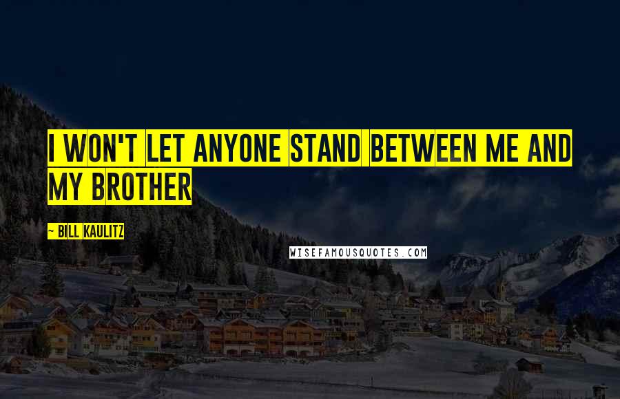 Bill Kaulitz Quotes: I won't let anyone stand between me and my brother