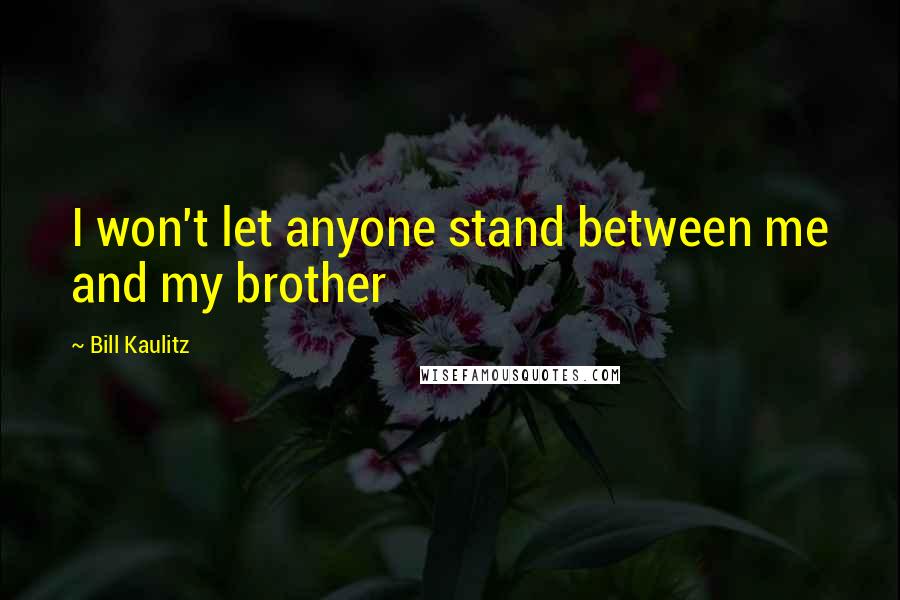 Bill Kaulitz Quotes: I won't let anyone stand between me and my brother