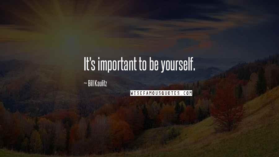 Bill Kaulitz Quotes: It's important to be yourself.