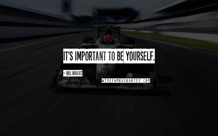 Bill Kaulitz Quotes: It's important to be yourself.