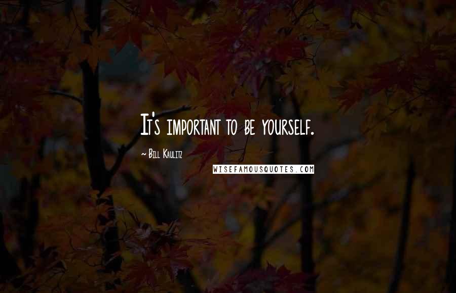 Bill Kaulitz Quotes: It's important to be yourself.