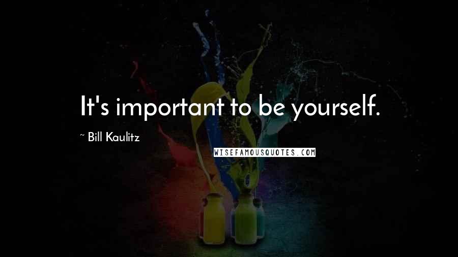 Bill Kaulitz Quotes: It's important to be yourself.