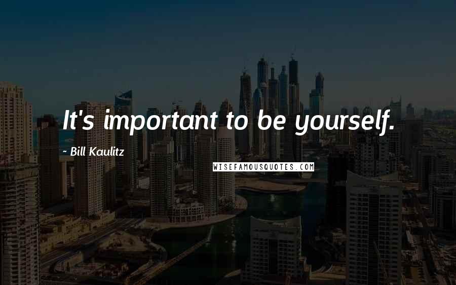 Bill Kaulitz Quotes: It's important to be yourself.