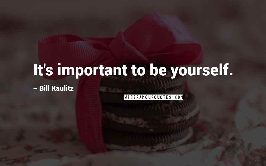 Bill Kaulitz Quotes: It's important to be yourself.