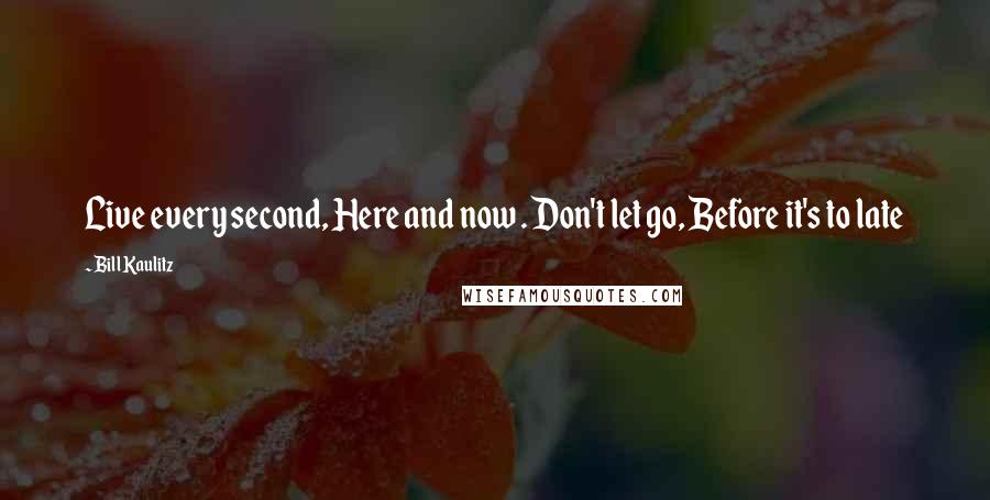 Bill Kaulitz Quotes: Live every second, Here and now . Don't let go, Before it's to late