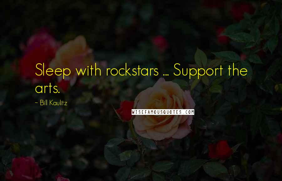 Bill Kaulitz Quotes: Sleep with rockstars ... Support the arts.