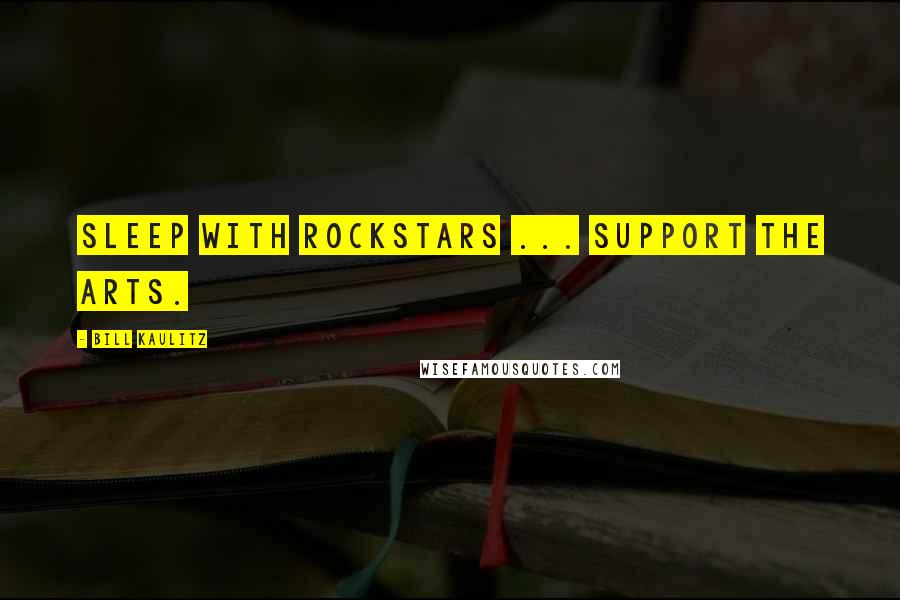 Bill Kaulitz Quotes: Sleep with rockstars ... Support the arts.