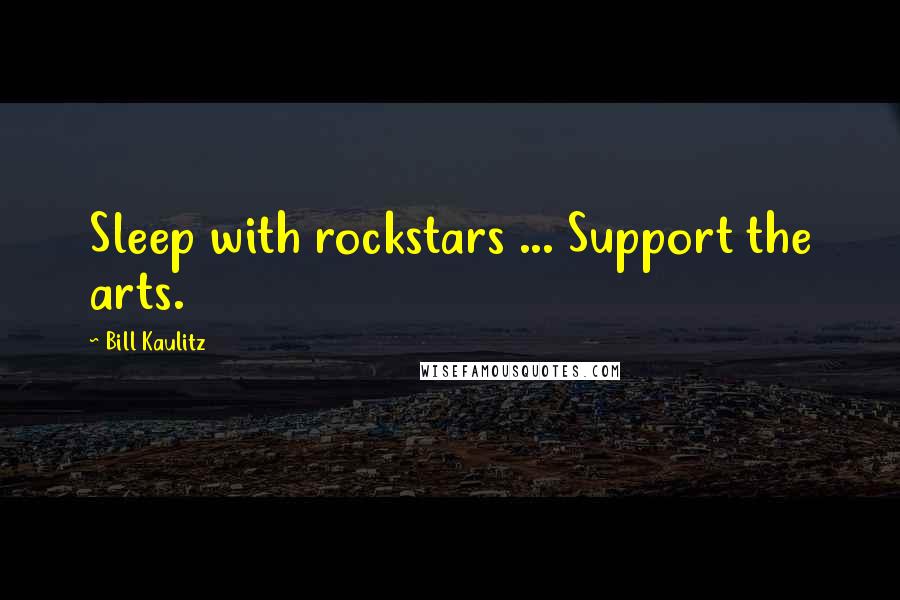 Bill Kaulitz Quotes: Sleep with rockstars ... Support the arts.