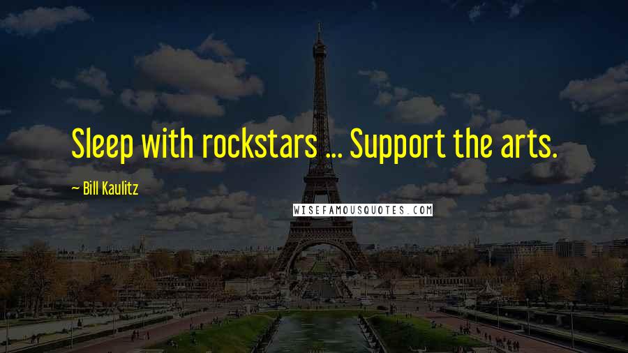 Bill Kaulitz Quotes: Sleep with rockstars ... Support the arts.