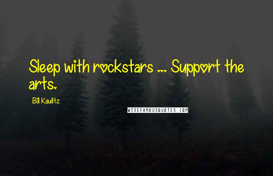 Bill Kaulitz Quotes: Sleep with rockstars ... Support the arts.