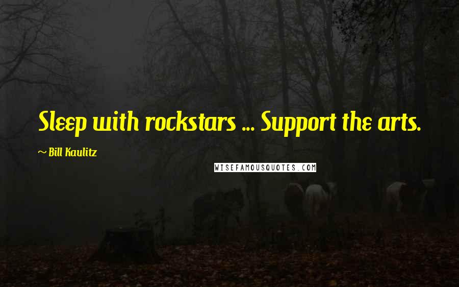 Bill Kaulitz Quotes: Sleep with rockstars ... Support the arts.