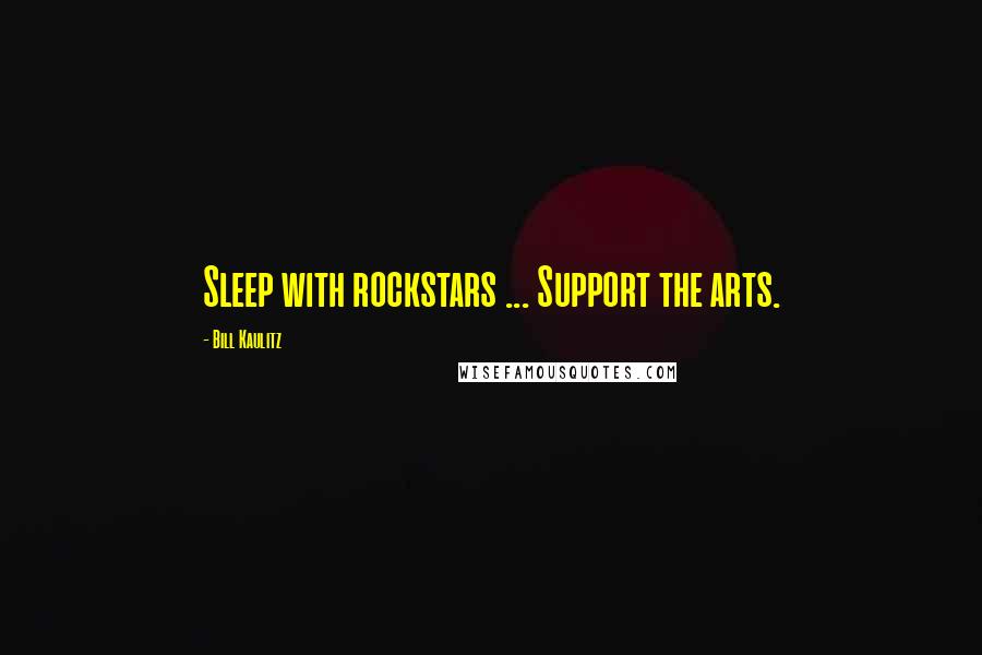 Bill Kaulitz Quotes: Sleep with rockstars ... Support the arts.