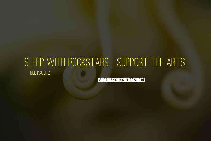 Bill Kaulitz Quotes: Sleep with rockstars ... Support the arts.