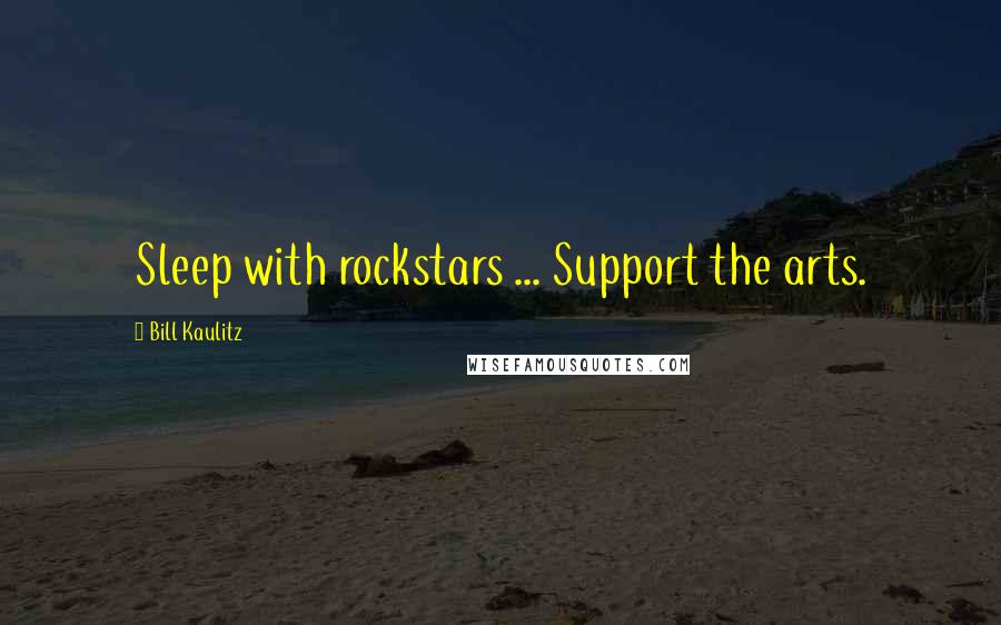 Bill Kaulitz Quotes: Sleep with rockstars ... Support the arts.