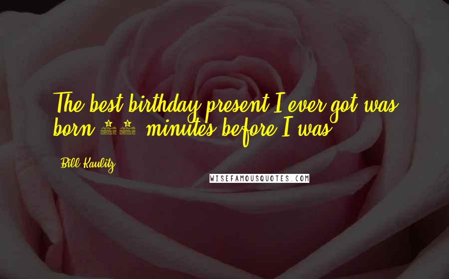 Bill Kaulitz Quotes: The best birthday present I ever got was born 10 minutes before I was.
