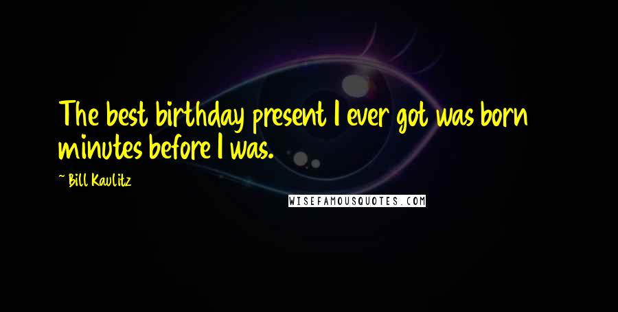 Bill Kaulitz Quotes: The best birthday present I ever got was born 10 minutes before I was.