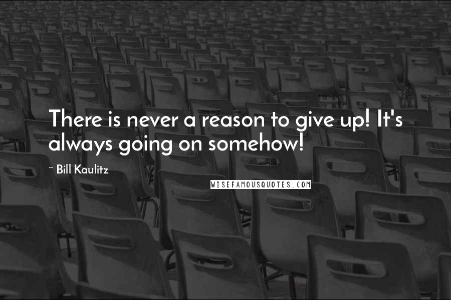 Bill Kaulitz Quotes: There is never a reason to give up! It's always going on somehow!