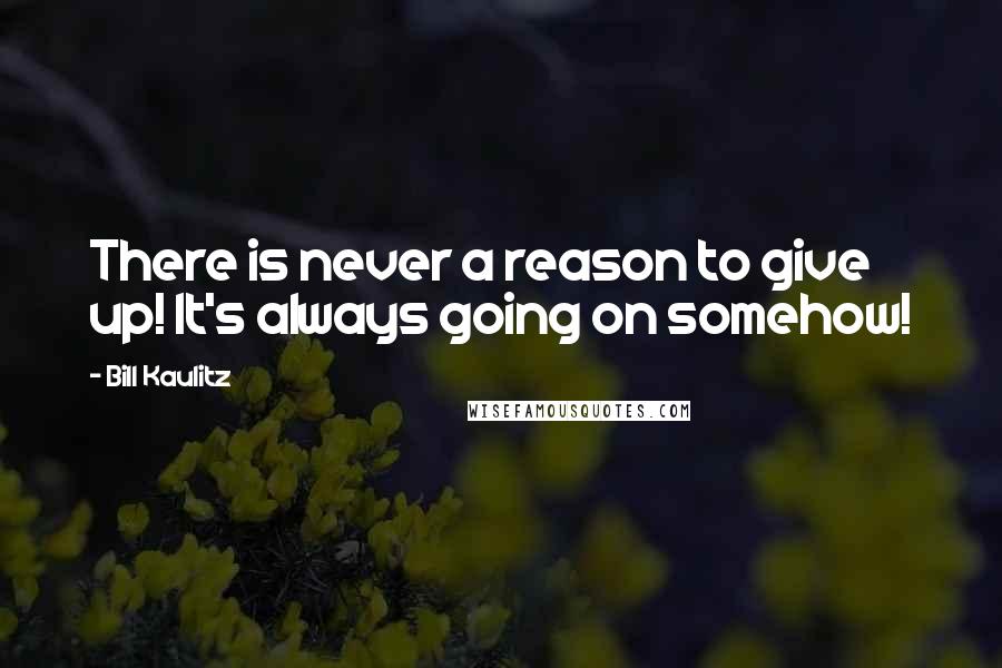 Bill Kaulitz Quotes: There is never a reason to give up! It's always going on somehow!