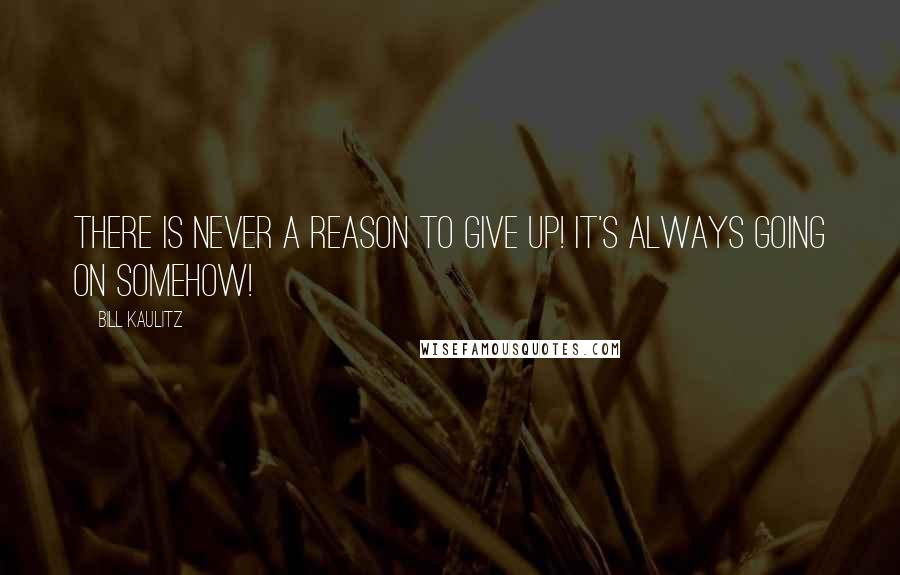 Bill Kaulitz Quotes: There is never a reason to give up! It's always going on somehow!