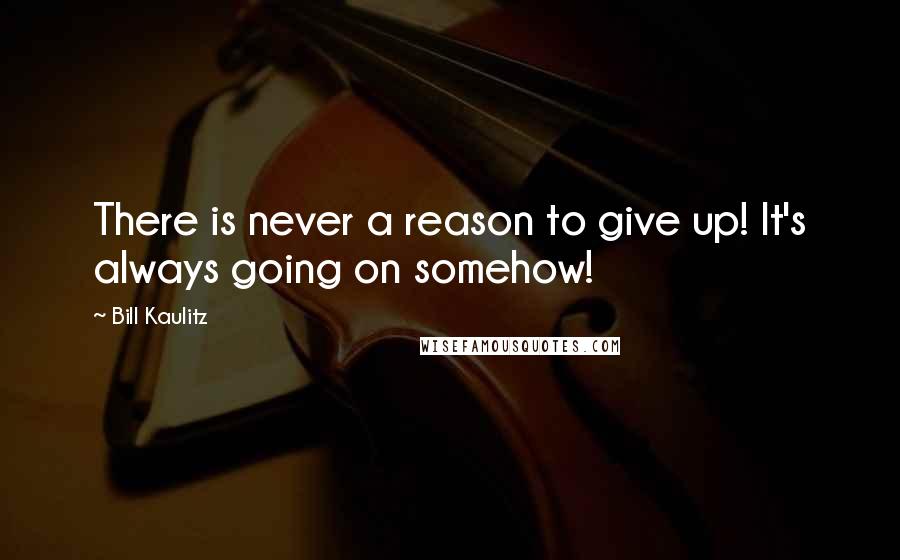 Bill Kaulitz Quotes: There is never a reason to give up! It's always going on somehow!